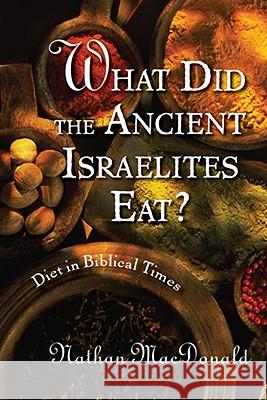 What Did the Ancient Israelites Eat?: Diet in Biblical Times Nathan MacDonald 9780802862983 Wm. B. Eerdmans Publishing Company - książka