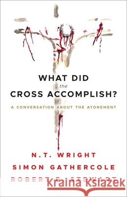 What Did the Cross Accomplish?: A Conversation about the Atonement Simon Gathercole Robert B. Stewart N. T. Wright 9780664265878 Westminster John Knox Press - książka