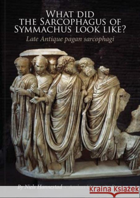 What Did the Sarcophagus of Symmachus Look Like?: Late Antique Pagan Sarcophagi Niels Hannestad 9788771847437 Aarhus University Press - książka