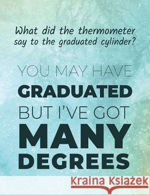 What did the thermometer say to the graduated cylinder ? You may have graduated but I've got many degrees: Funny chemistry joke / quote Sketchbook ide Science Notebook, Ashley's 9781071385456 Independently Published - książka
