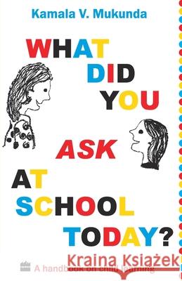 What Did You Ask At School Today: A Handbook Of Child Learning Book 1 V. Mukunda, Kamala 9788172238339 HARPERCOLLINS INDIA - książka