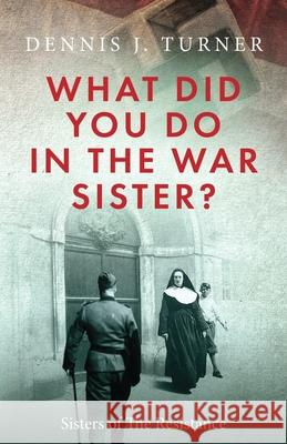 What Did You Do in the War, Sister? Dennis J. Turner 9781734631913 Dennis Turner, Author - książka