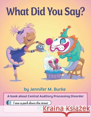 What Did You Say?: A book about Central Auditory Processing Disorder Jennifer M. Burke 9781038358677 FriesenPress - książka