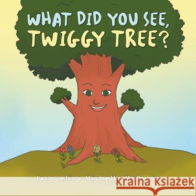 What Did You See, Twiggy Tree? Jacqueline Michelle McQuaig 9781669809166 Xlibris Us - książka