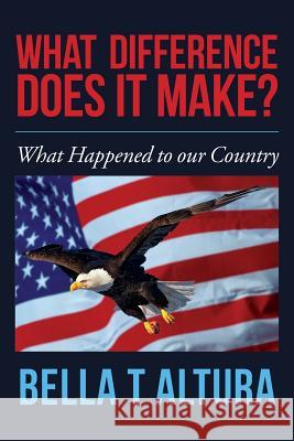 What Difference Does It Make?: What Happened to our Country Altura, Bella T. 9781548119058 Createspace Independent Publishing Platform - książka