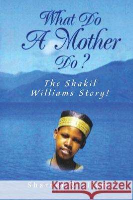 What Do A Mother Do? The Shakil Williams Story! Williams, Sharnel 9781496194268 Createspace - książka