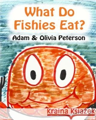 What Do Fishies Eat? Adam Peterson Adam Peterson Olivia Peterson 9781495304934 Createspace - książka