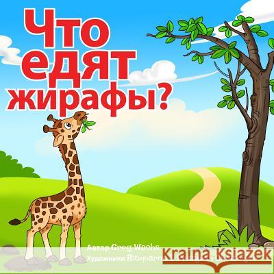 What Do Giraffes Eat? (Russian Version): Kids Animal Picture Book in Russian Greg Wachs Rituparna Chatterjee 9781724542229 Createspace Independent Publishing Platform - książka