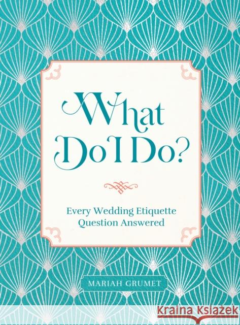 What Do I Do?: Every Wedding Etiquette Question Answered Mariah Grumet 9781631069727 Rock Point - książka