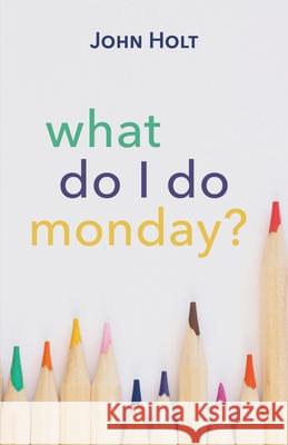 What Do I Do Monday? John Holt Susannah Sheffer 9781591813286 Sentient Publications - książka