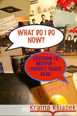 What Do I Do Now? Listening to Britpop - 20 Years Back Dave Thompson 9781387333660 Lulu.com - książka