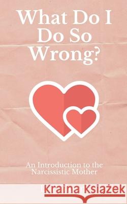 What Do I Do So Wrong?: An Introduction to the Narcissistic Mother D T Bloom 9781393892458 Draft2digital - książka