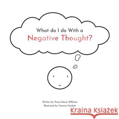 What do I do With a Negative Thought Tamara Hackett Fiona Maria Williams 9781989394014 Call to Mind Books - książka