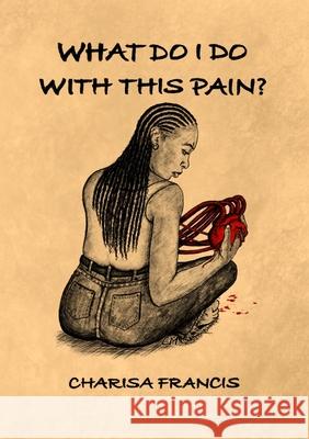 What Do I Do with This Pain? Charisa Francis 9781739521288 Sekal Publishing - książka