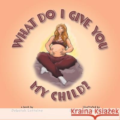 What Do I Give You My Child? Deborah Lorraine Domingo E. Los d 9781038348449 FriesenPress - książka