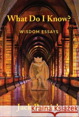 What Do I Know?: Wisdom Essays Jack Remick 9780991425891 Sidekick Press - książka