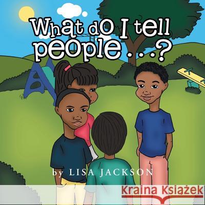 What Do I Tell People......? Lisa Jackson 9781499044751 Xlibris Corporation - książka