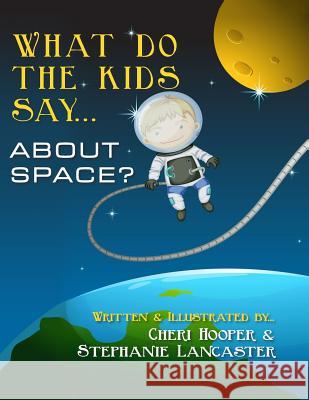 What do the kids say...: About Space? Lancaster, Stephanie 9781496146038 Createspace - książka