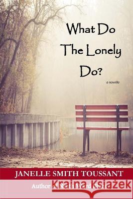 What Do The Lonely Do Janelle Smith Toussant 9781505689174 Createspace Independent Publishing Platform - książka