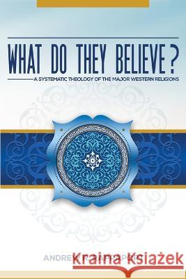 What Do They Believe?: A Systematic Theology of the Major Western Religions Andrew Rappaport 9781953886118 Striving for Eternity - książka