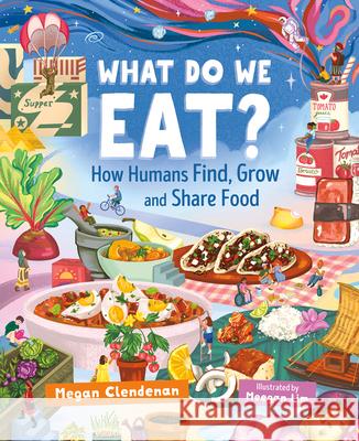 What Do We Eat?: How Humans Find, Grow and Share Food Megan Clendenan Meegan Lim 9781459836761 Orca Book Publishers - książka