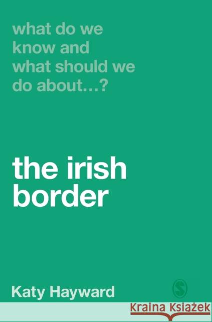 What Do We Know and What Should We Do About the Irish Border? Hayward, Katy 9781529770643 Sage Publications Ltd - książka