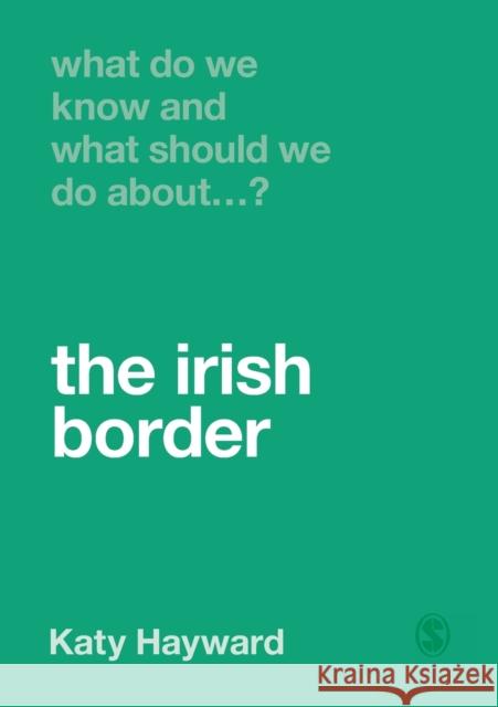 What Do We Know and What Should We Do About the Irish Border? Hayward, Katy 9781529770650 Sage Publications Ltd - książka