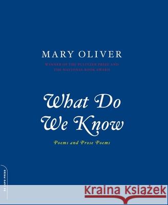 What Do We Know: Poems and Prose Poems Mary Oliver 9780306812064 Da Capo Press - książka