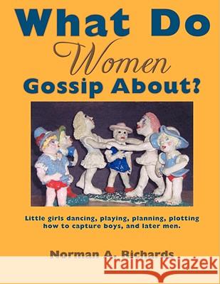 What Do Women Gossip About? Norman A. Richards 9781434386717 Authorhouse - książka