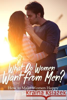 What Do Women Want From Men?: How to Make Women Happy Umber, James 9781512162905 Createspace - książka