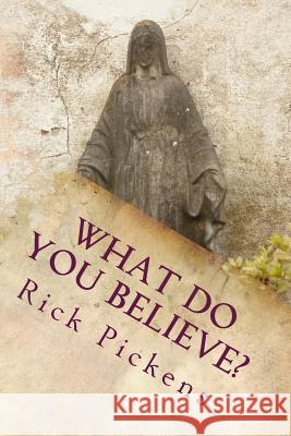 What Do You Believe? Rick Pickens 9781530631841 Createspace Independent Publishing Platform - książka