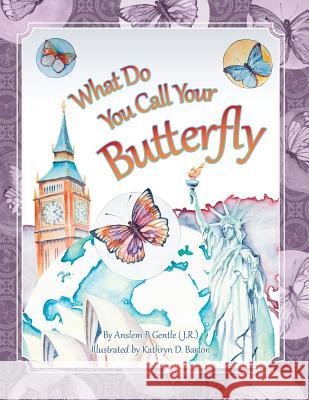 What Do You Call Your Butterfly? Anslem B. Gentl Kathryn D. Barton 9781468120653 Createspace - książka