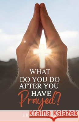 What Do You Do After You Have Prayed? Eric Joseph 9798987715673 Eric W. Joseph - książka