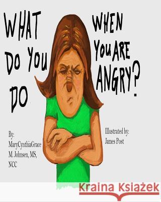 What Do You Do When You Are Angry? Marycynthiagrace M. Johnsen 9781537648613 Createspace Independent Publishing Platform - książka