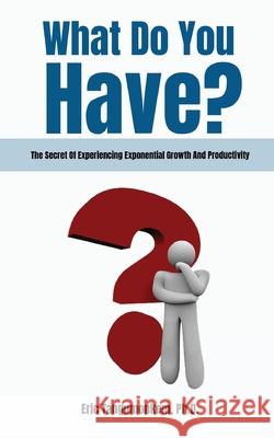 What Do You Have?: The Secret Of Experiencing Exponential Growth And Productivity Eric Tangumonkem 9781636030043 Iem Press - książka