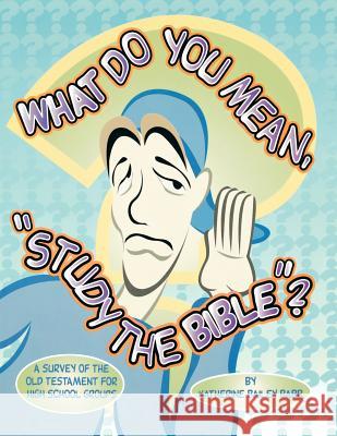 What Do You Mean, Study The Bible?: A Survey Of The Old Testament For High School Groups Babb, Katherine Bailey 9780788018022 CSS Publishing Company - książka