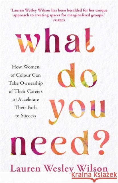 What Do You Need?: How Women of Colour Can Take Ownership of Their Careers to Accelerate Their Path to Success Lauren Wesley Wilson 9781837823482 Hay House UK Ltd - książka