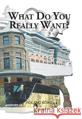What Do You Really Want? Roland Boike 9781524592455 Xlibris - książka
