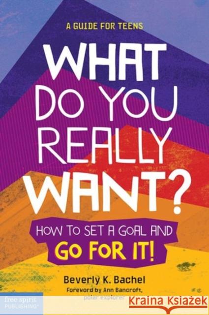 What Do You Really Want?: How to Set a Goal and Go for It! A Guide for Teens Beverly K. Bachel 9781631980305 Teacher Created Materials, Inc - książka