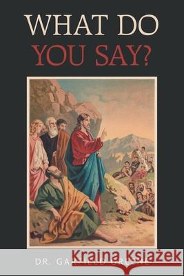 What Do You Say? Garfield Greene 9781664181472 Xlibris Us - książka