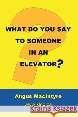 What Do You Say to Someone in an Elevator? Angus Macintyre 9781493109807 Xlibris Corporation - książka