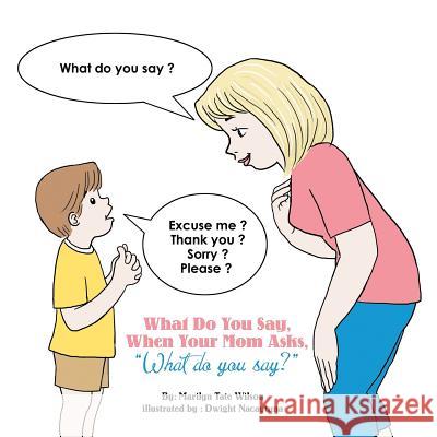 What Do You Say, When Your Mom Asks, What Do You Say? Marilyn Tate Wilson   9781524568986 Xlibris - książka