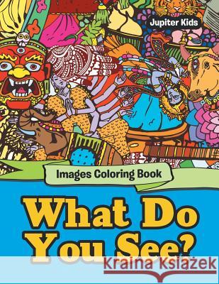 What Do You See?: Images Coloring Book Jupiter Kids 9781683053569 Jupiter Kids - książka