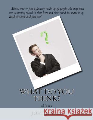 what do you think?: aliens Jones, Josh Kieran 9781522992219 Createspace Independent Publishing Platform - książka
