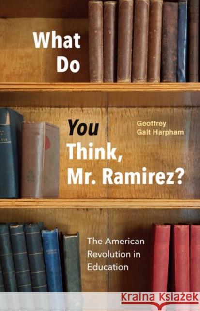 What Do You Think, Mr. Ramirez?: The American Revolution in Education Harpham, Geoffrey Galt 9780226480787 John Wiley & Sons - książka