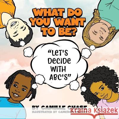 What Do You Want To Be? Let\'s Decide With ABC\'s Camille Chase Cameron Wilson 9781088062210 Camille Chase - książka