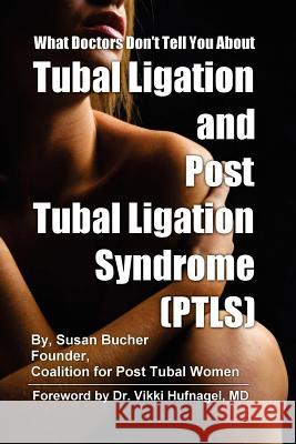What Doctors Don't Tell You About Tubal Ligation and Post Tubal Ligation Syndrome (PTLS) Susan Bucher 9781411675049 Lulu.com - książka
