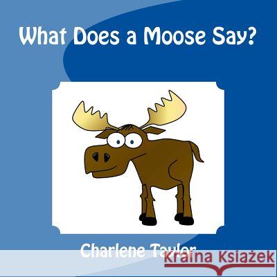 What Does a Moose Say? Charlene M. Taylor 9781482620054 Createspace - książka