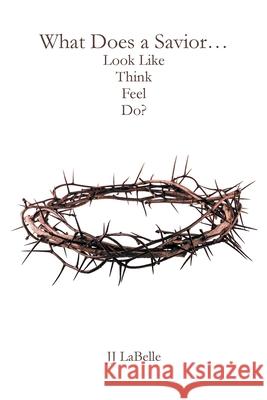 What Does a Savior...Look Like Think Feel Do? JJ LaBelle 9798893093094 Covenant Books - książka
