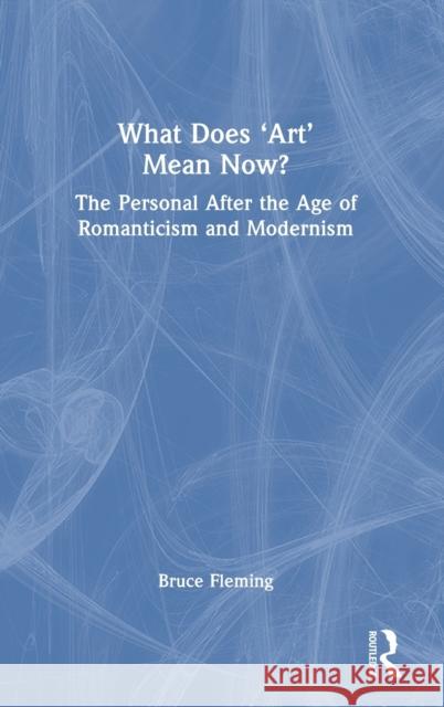 What Does ‘Art’ Mean Now?: The Personal After the Age of Romanticism and Modernism Bruce Fleming 9781032446820 Routledge - książka